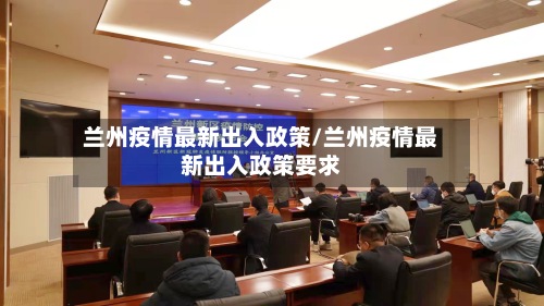兰州疫情最新出入政策/兰州疫情最新出入政策要求-第2张图片