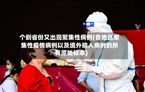 个别省份又出现聚集性病例(各地区聚集性疫情病例以及境外输入病例的所有原始标本)