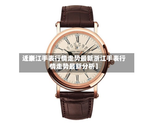 近来【浙江手表行情走势最新浙江手表行情走势最新分析】-第3张图片
