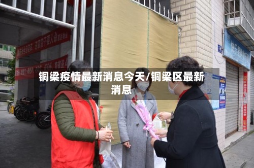 铜梁疫情最新消息今天/铜梁区最新消息