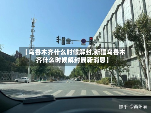 【乌鲁木齐什么时候解封,新疆乌鲁木齐什么时候解封最新消息】