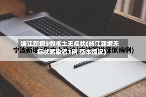 浙江新增5例本土无症状(浙江新增无症状感染者1例 基本情况)