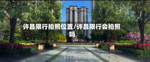 许昌限行拍照位置/许昌限行会拍照吗