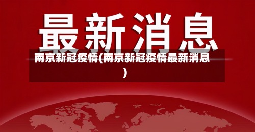 南京新冠疫情(南京新冠疫情最新消息)