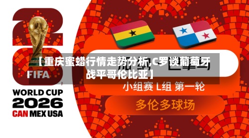 【重庆蜜蜡行情走势分析,C罗谈葡萄牙战平哥伦比亚】