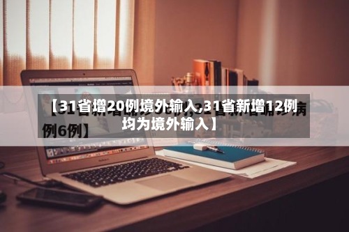 【31省增20例境外输入,31省新增12例 均为境外输入】
