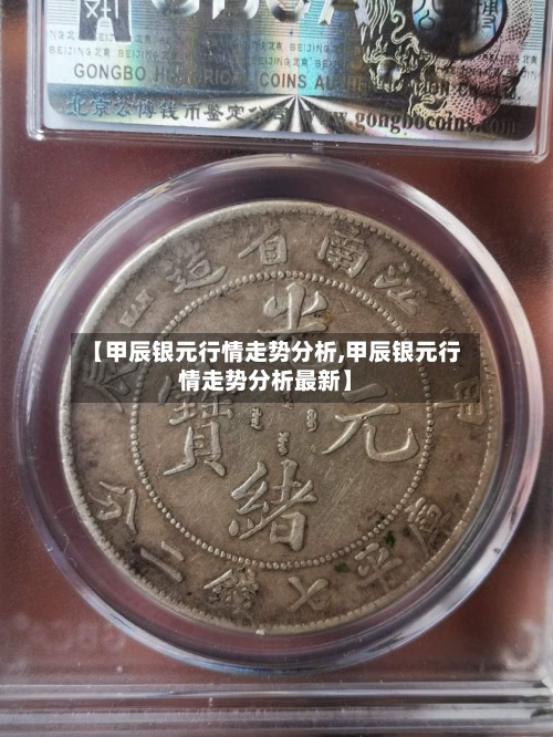【甲辰银元行情走势分析,甲辰银元行情走势分析最新】