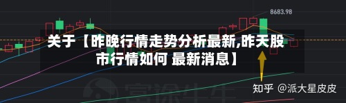 关于【昨晚行情走势分析最新,昨天股市行情如何 最新消息】-第2张图片