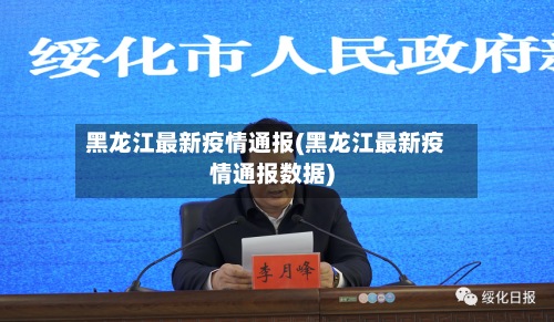 黑龙江最新疫情通报(黑龙江最新疫情通报数据)