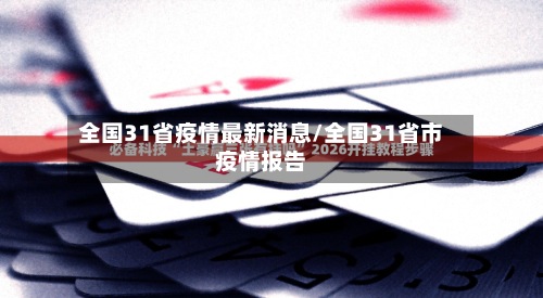 全国31省疫情最新消息/全国31省市疫情报告