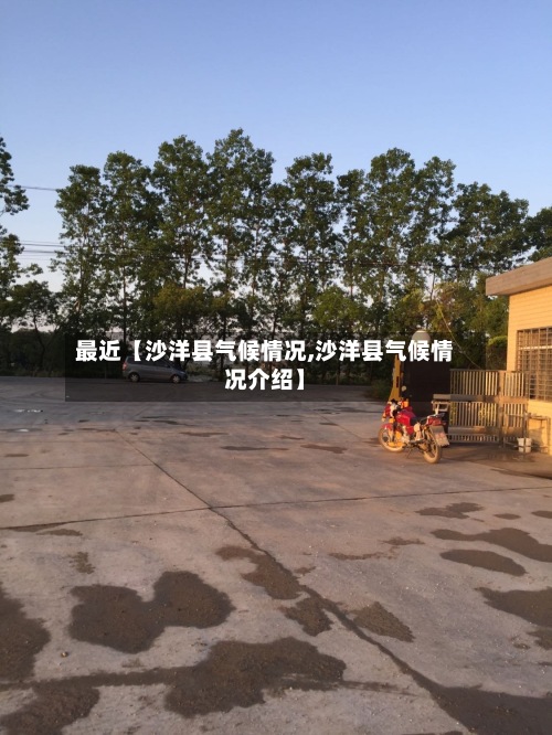 最近【沙洋县气候情况,沙洋县气候情况介绍】