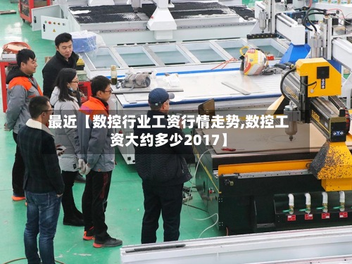 最近【数控行业工资行情走势,数控工资大约多少2017】-第2张图片