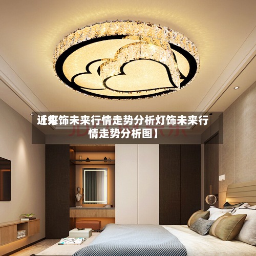 近来【灯饰未来行情走势分析灯饰未来行情走势分析图】-第2张图片
