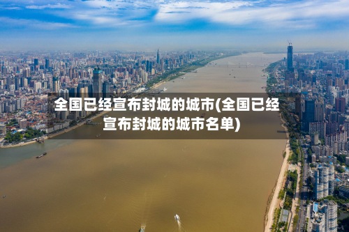 全国已经宣布封城的城市(全国已经宣布封城的城市名单)-第2张图片