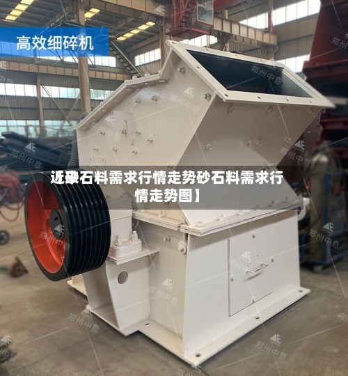 近来【砂石料需求行情走势砂石料需求行情走势图】-第2张图片