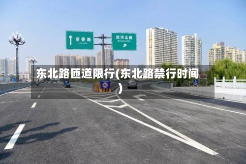 东北路匝道限行(东北路禁行时间)-第2张图片