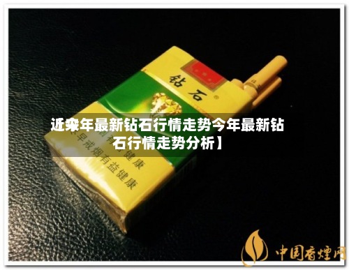 近来【今年最新钻石行情走势今年最新钻石行情走势分析】