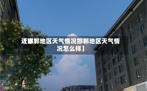 近来【邯郸地区天气情况邯郸地区天气情况怎么样】-第2张图片