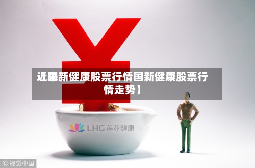 近来【国新健康股票行情国新健康股票行情走势】-第2张图片