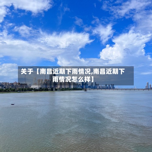 关于【南昌近期下雨情况,南昌近期下雨情况怎么样】-第3张图片