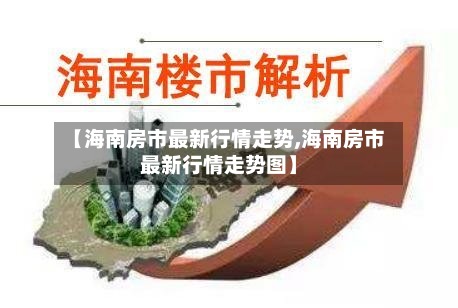 【海南房市最新行情走势,海南房市最新行情走势图】