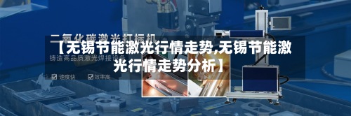 【无锡节能激光行情走势,无锡节能激光行情走势分析】-第2张图片