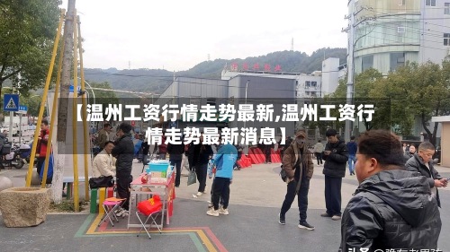 【温州工资行情走势最新,温州工资行情走势最新消息】