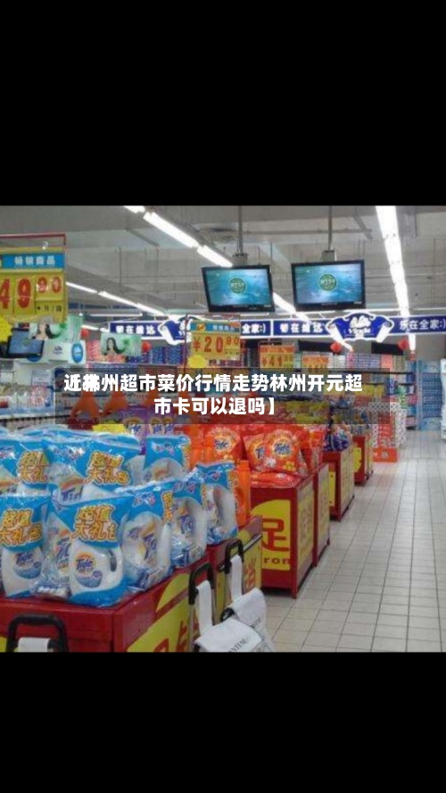 近来【林州超市菜价行情走势林州开元超市卡可以退吗】