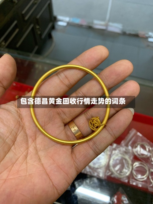 包含德昌黄金回收行情走势的词条-第2张图片