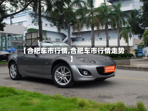 【合肥车市行情,合肥车市行情走势】