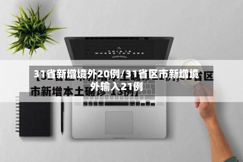 31省新增境外20例/31省区市新增境外输入21例-第3张图片