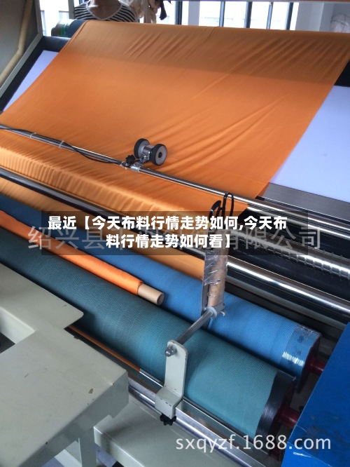 最近【今天布料行情走势如何,今天布料行情走势如何看】-第2张图片