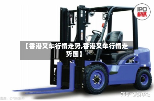 【香港叉车行情走势,香港叉车行情走势图】