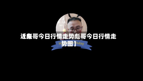 近来【彪哥今日行情走势彪哥今日行情走势图】