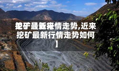 关于【近来挖矿最新行情走势,近来挖矿最新行情走势如何】-第3张图片