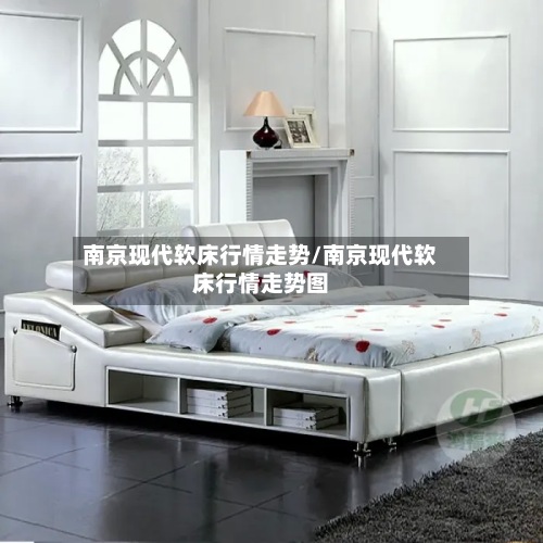 南京现代软床行情走势/南京现代软床行情走势图-第2张图片