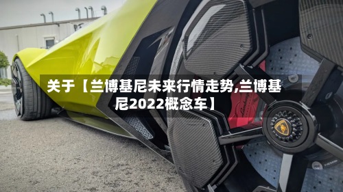 关于【兰博基尼未来行情走势,兰博基尼2022概念车】-第2张图片