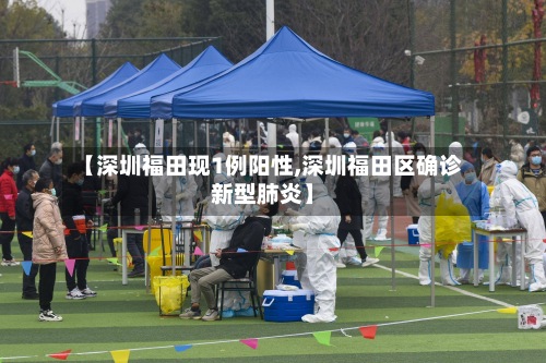 【深圳福田现1例阳性,深圳福田区确诊新型肺炎】