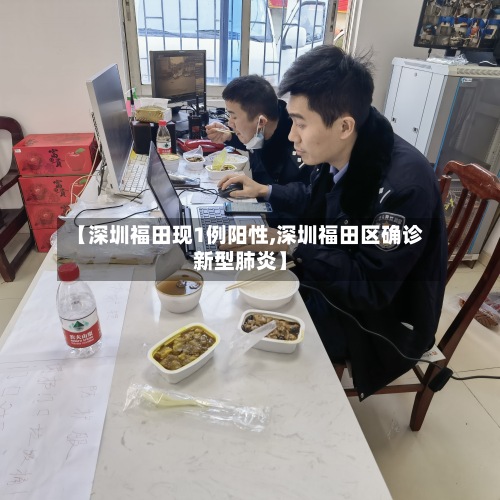 【深圳福田现1例阳性,深圳福田区确诊新型肺炎】-第3张图片