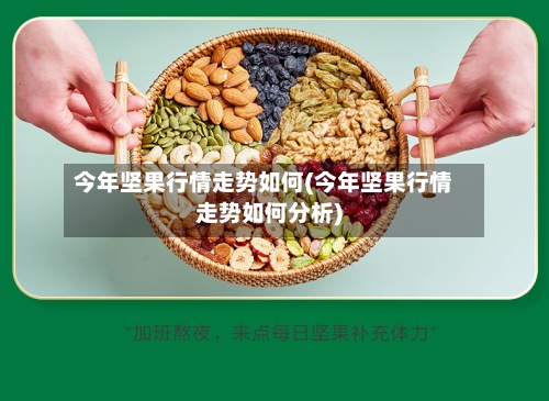 今年坚果行情走势如何(今年坚果行情走势如何分析)-第2张图片