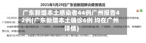 广东新增本土感染者44例广州报告42例(广东新增本土确诊6例 均在广州详情)-第3张图片
