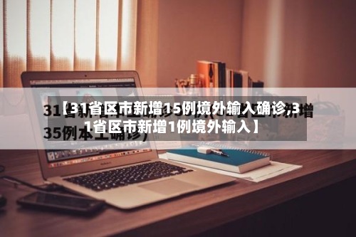 【31省区市新增15例境外输入确诊,31省区市新增1例境外输入】
