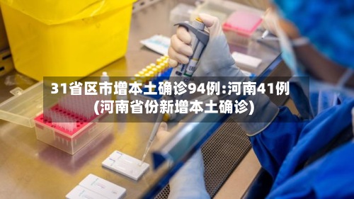 31省区市增本土确诊94例:河南41例(河南省份新增本土确诊)-第2张图片