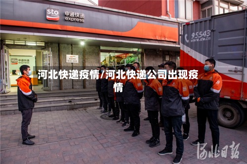 河北快递疫情/河北快递公司出现疫情-第3张图片