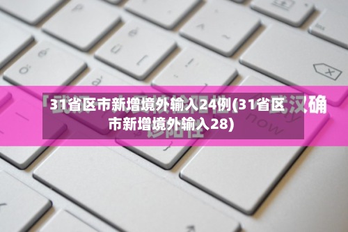 31省区市新增境外输入24例(31省区市新增境外输入28)-第3张图片