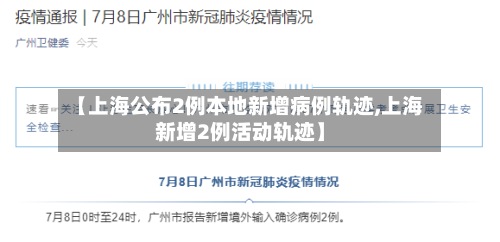 【上海公布2例本地新增病例轨迹,上海新增2例活动轨迹】