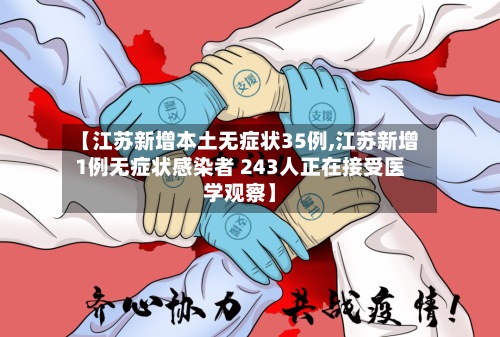 【江苏新增本土无症状35例,江苏新增1例无症状感染者 243人正在接受医学观察】-第2张图片