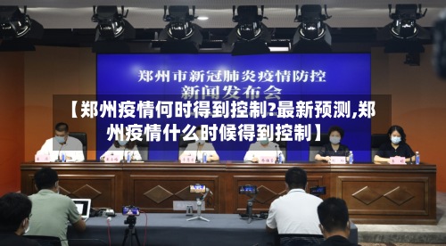 【郑州疫情何时得到控制?最新预测,郑州疫情什么时候得到控制】-第3张图片