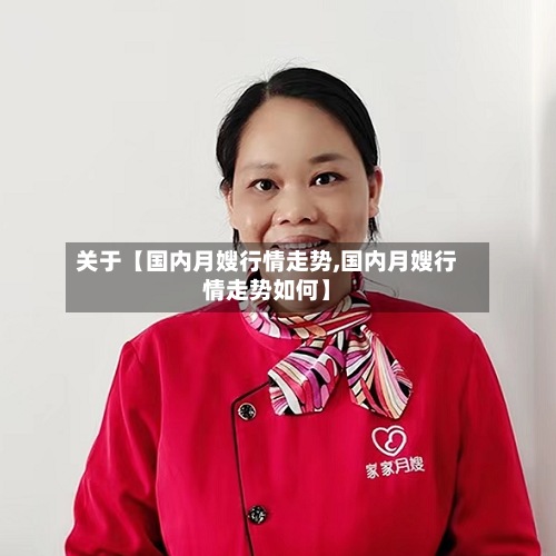 关于【国内月嫂行情走势,国内月嫂行情走势如何】-第3张图片