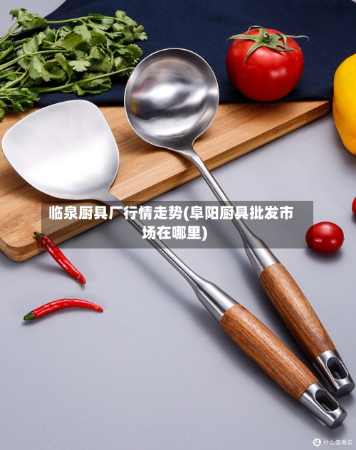 临泉厨具厂行情走势(阜阳厨具批发市场在哪里)